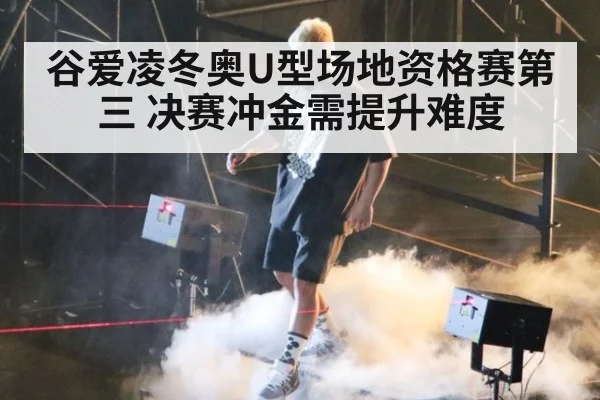 谷爱凌冬奥U型场地资格赛第三 决赛冲金需提升难度
