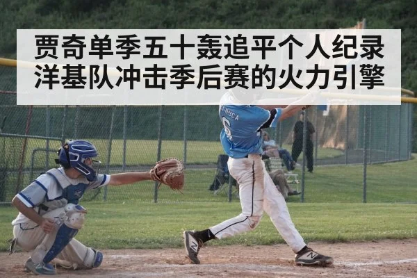 贾奇单季五十轰追平个人纪录洋基队冲击季后赛的火力引擎
